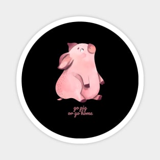 Go Pig or Go Home Magnet